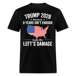 Trump 2028 Because 8 Years Isn’t Enough to Fix the Left’s Damage T Shirt - black