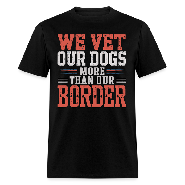 We Vet Our Dogs More Than Our Border T Shirt - black
