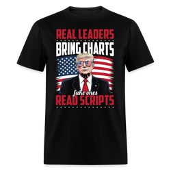 Real Leaders Bring Charts. Fake Ones Read Scripts T Shirt - black