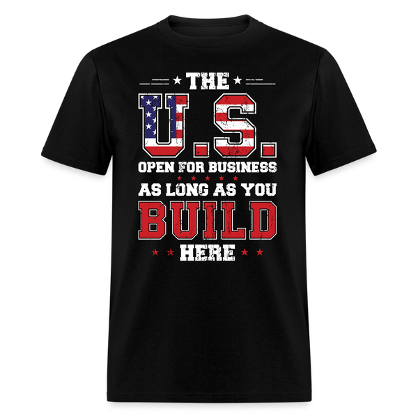 The US Is Open for Business - As Long As You Build Here T Shirt - black
