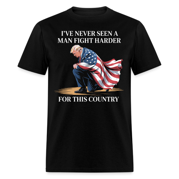 I've Never Seen A Man Fight Harder For This Country T Shirt - black