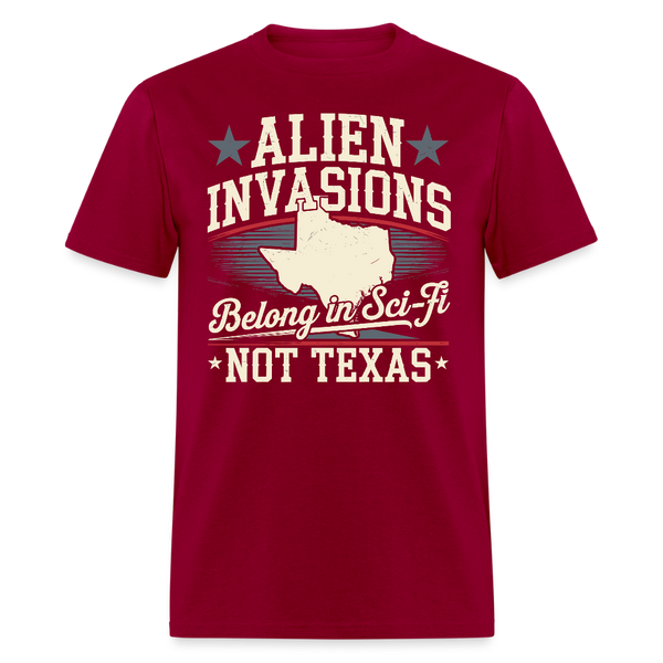 Alien Invasions Belong in Sci-Fi, Not Texas T Shirt - dark red