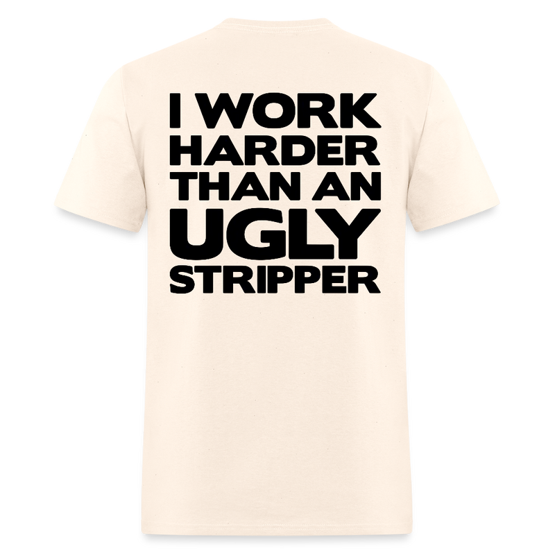 I Work Harder Than An Ugly Stripper T Shirt - natural