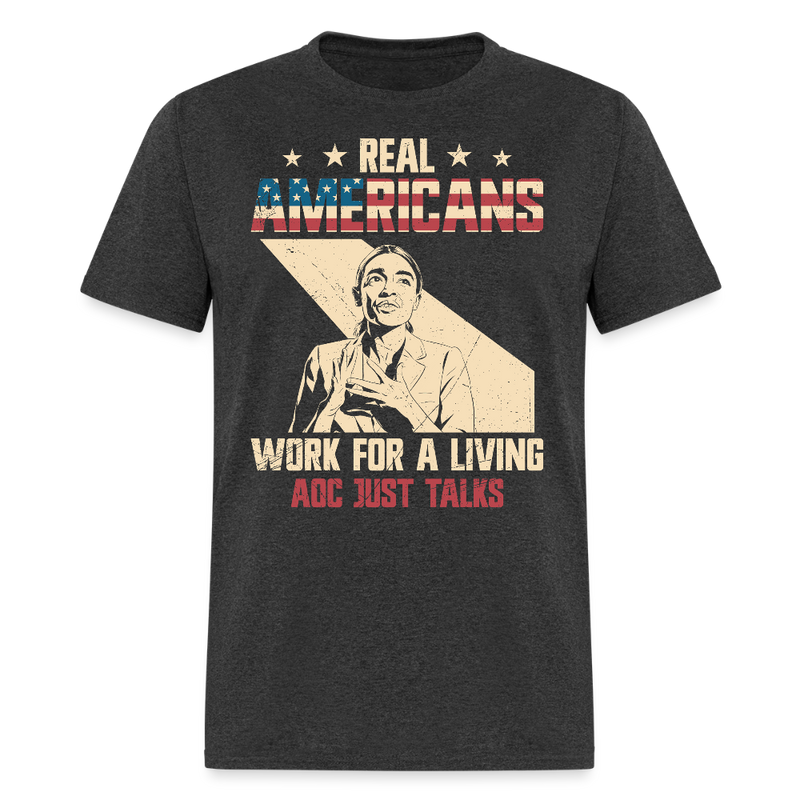 Real Americans Work for a Living AOC Just Talks T Shirt - heather black
