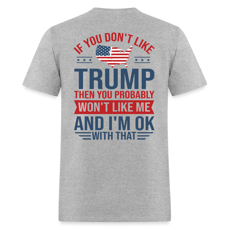 If You Don't Like Trump Then You Probably Won Like Me T Shirt - heather gray