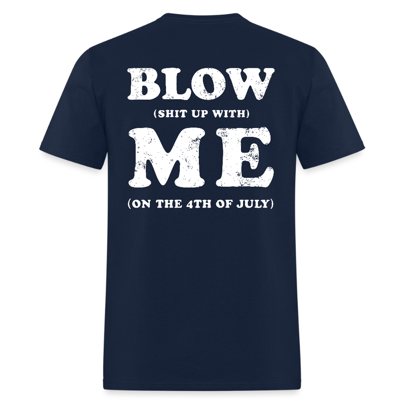 Blow Sh*t Up With Me On The 4th Of July T Shirt - navy