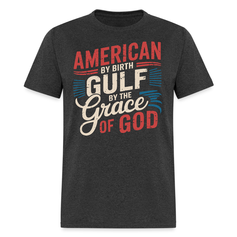 American by Birth Gulf by the Grace of God T Shirt - heather black