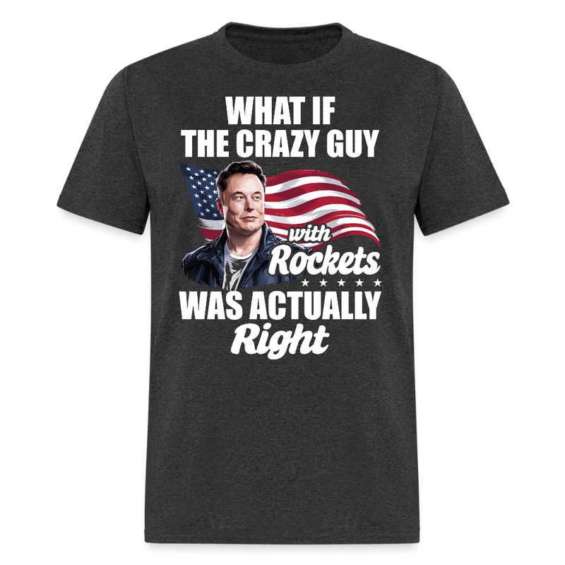 What If The Crazy Guy With Rockets Was Actually Right T Shirt - heather black