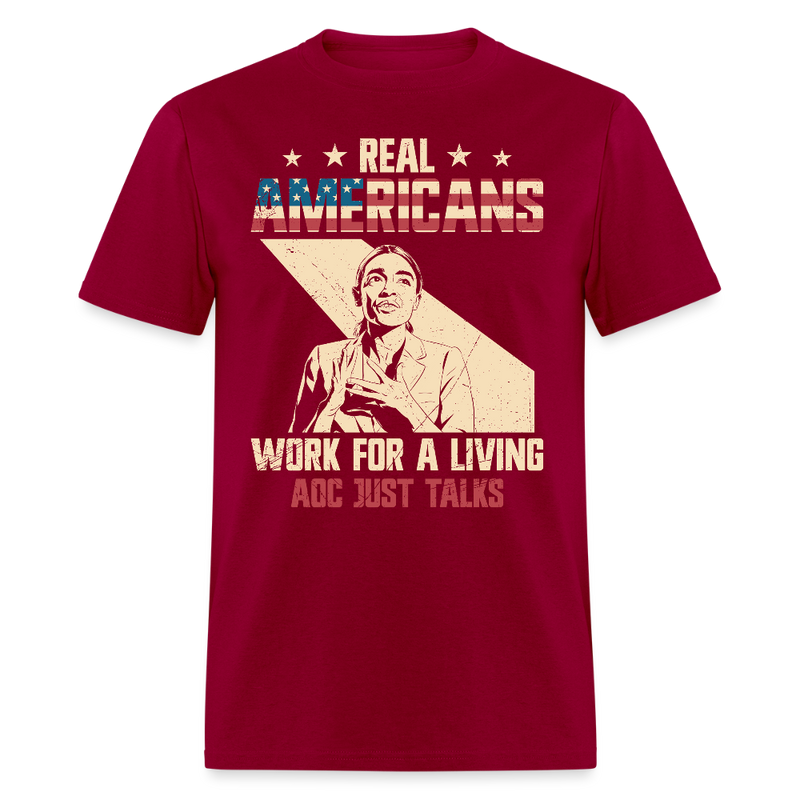 Real Americans Work for a Living AOC Just Talks T Shirt - dark red
