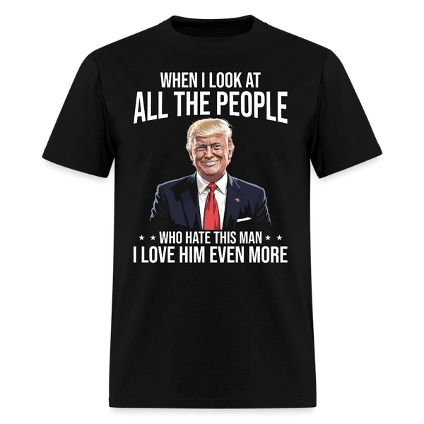 When I Look At All The People I Love Him Even More T Shirt - black