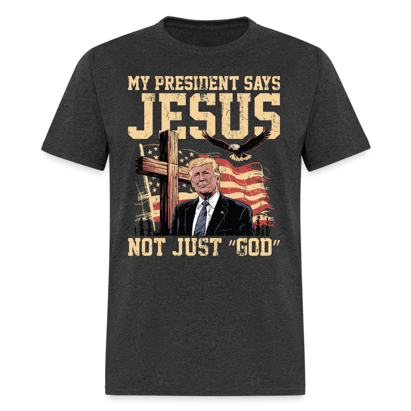 My President Says Jesus Not Just “God” T Shirt - heather black