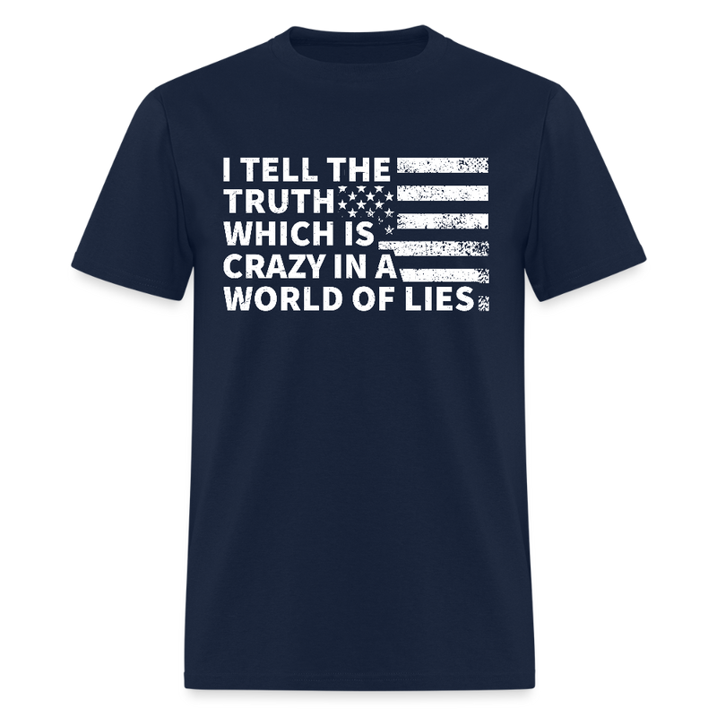 I Tell The Truth Which Is Crazy In A World Of Lies T Shirt - navy