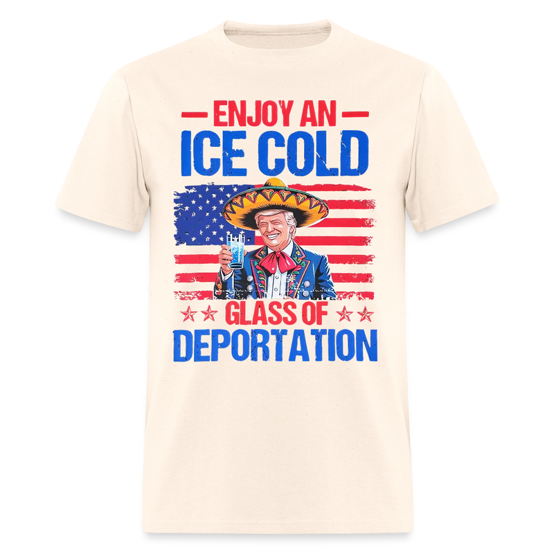 Enjoy An Ice Cold Glass Of Deportation T Shirt - natural