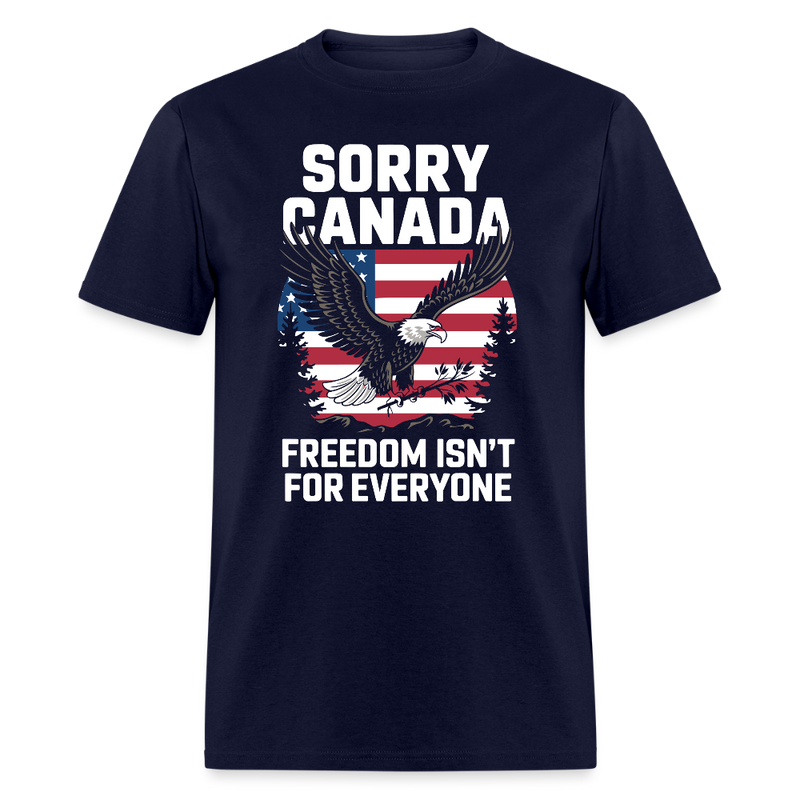 Sorry Canada Freedom Isn’t for Everyone T Shirt - navy