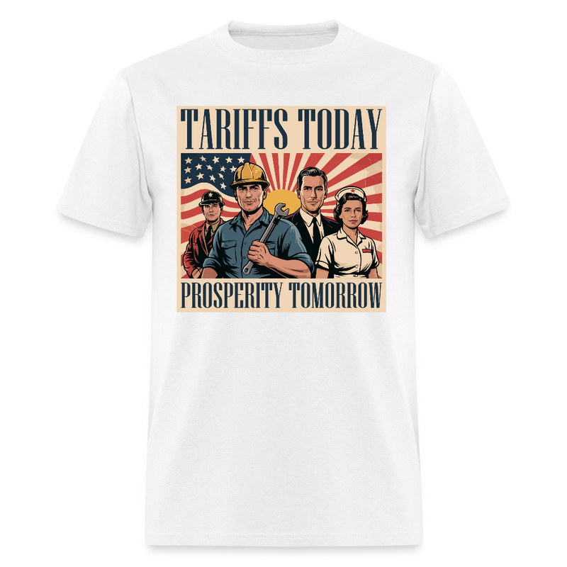 Tariffs Today, Prosperity Tomorrow T Shirt - white