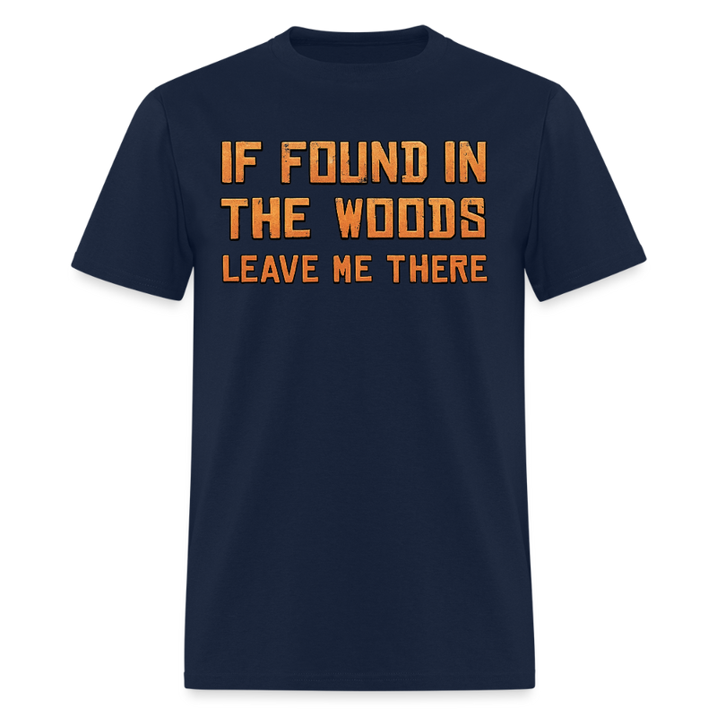 If found in the Wood Leave Me There Hunting T Shirt - navy