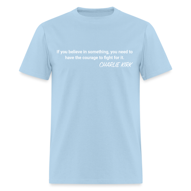 If You Believe In Something Charlie Kirk T Shirt - powder blue