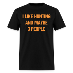 I Like Hunting and Maybe 3 People T Shirt - black