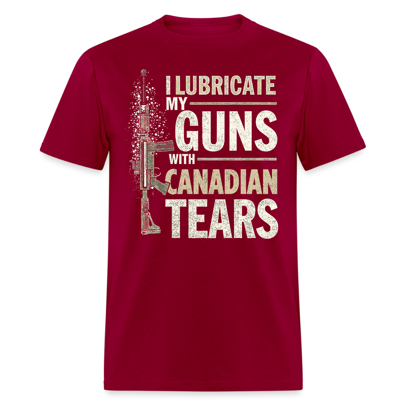 I Lubricate My Guns With Canadian Tears T Shirt - dark red