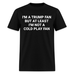 I'm A Trump Fan But At Least T Shirt - black