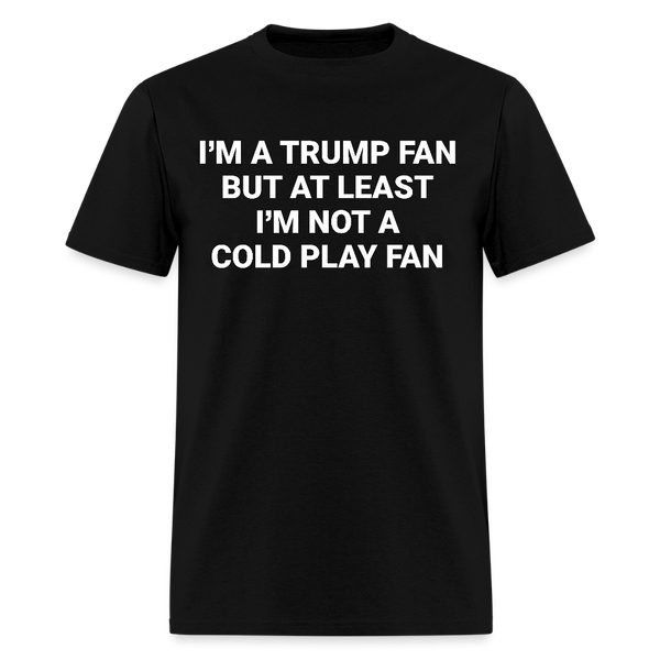 I'm A Trump Fan But At Least T Shirt - black