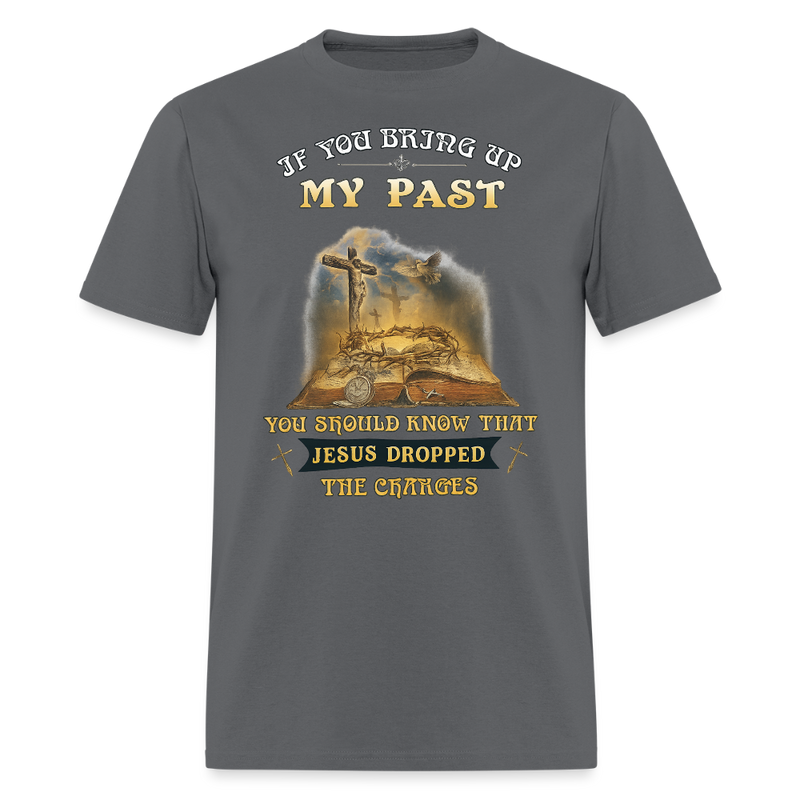 If You Bring Up My Past Veteran T Shirt - charcoal