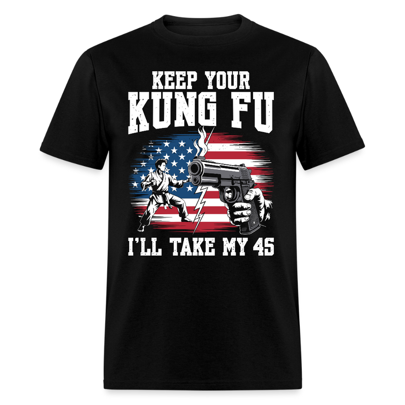 Keep Your Kung Fu I’ll Take My 45 T Shirt - black