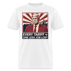 Every Tariff = One Less Job Lost T Shirt - white