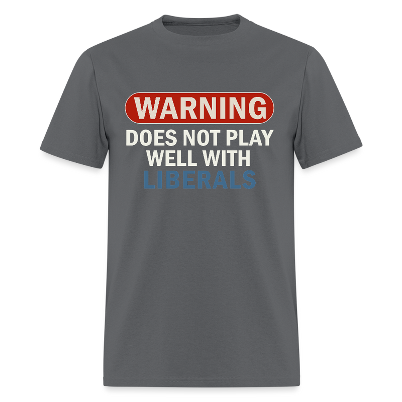 Warning Does Not Play Well With Liberals T Shirt - charcoal
