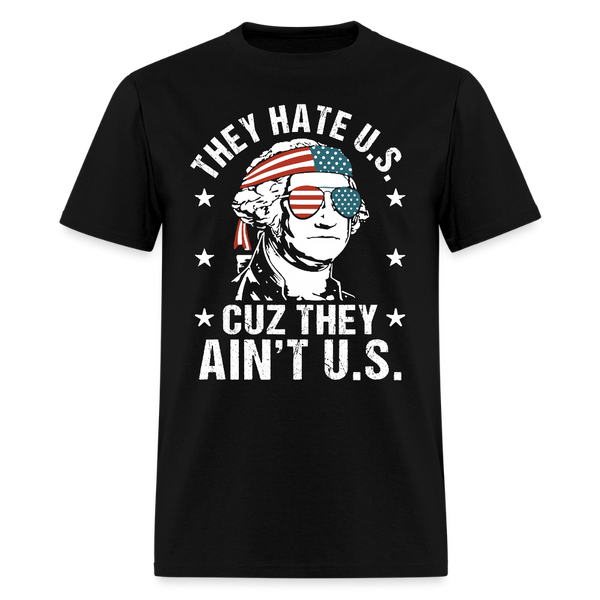 They Hate U.S. Cuz They Ain't U.S. T Shirt - black