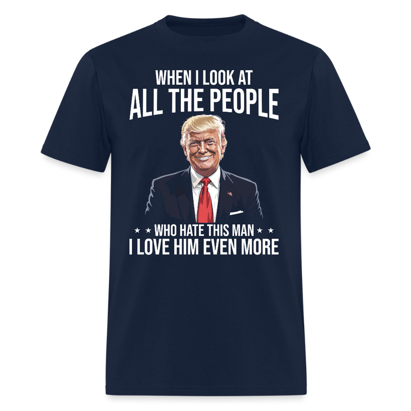 When I Look At All The People I Love Him Even More T Shirt - navy