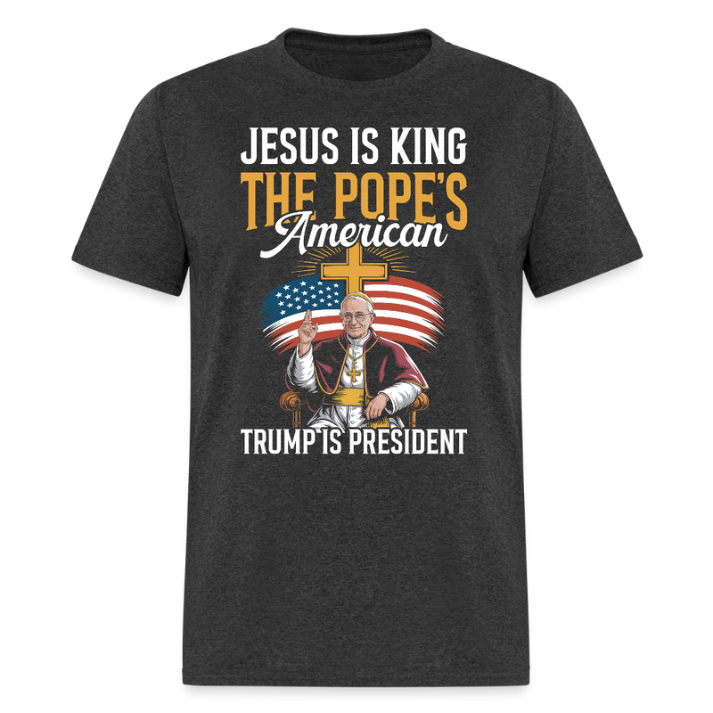 Jesus Is King The Pope’s American Trump Is President T Shirt - heather black