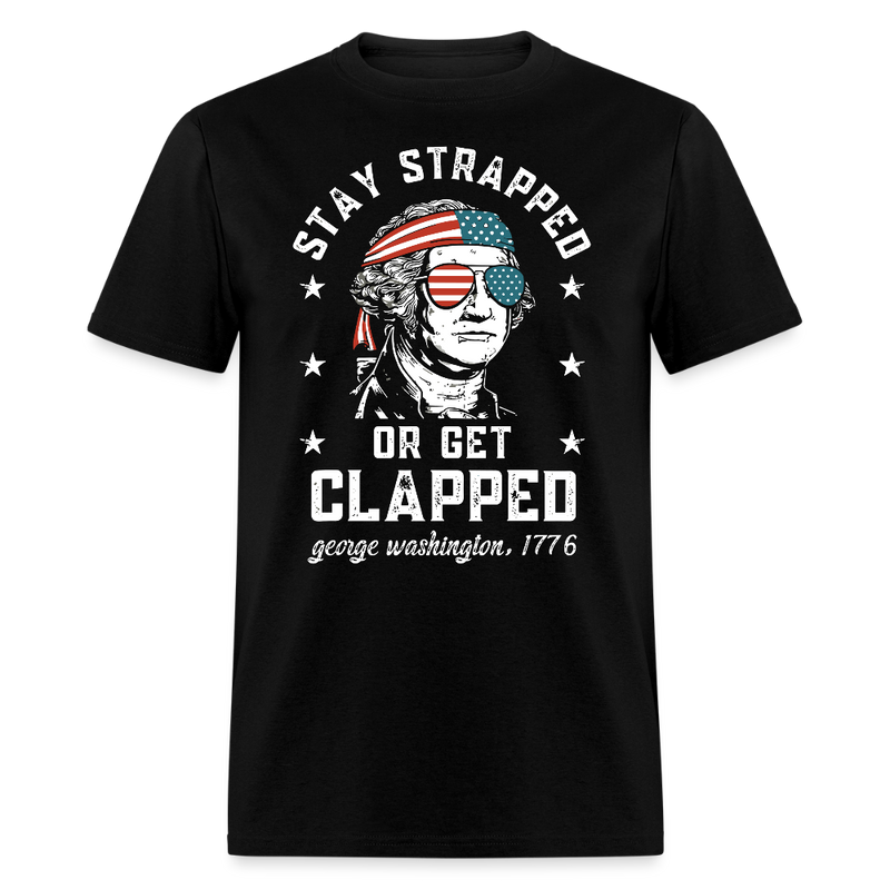 Stay Strapped Or Get Clapped George Washington T Shirt - black