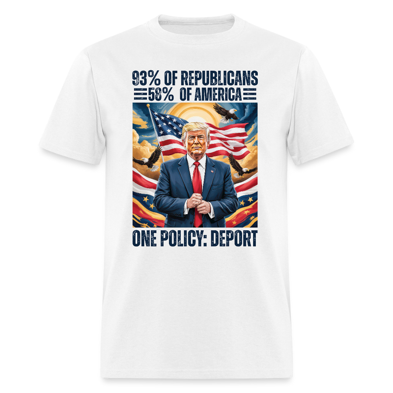 93% of Republicans 58% of America One Policy Deport T Shirt - white
