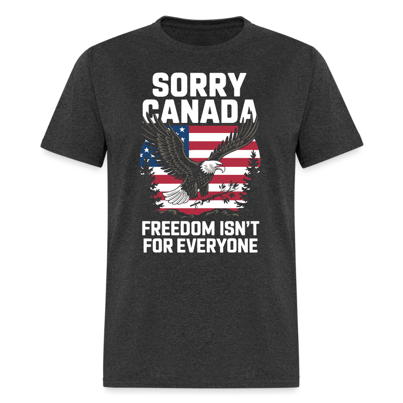 Sorry Canada Freedom Isn’t for Everyone T Shirt - heather black