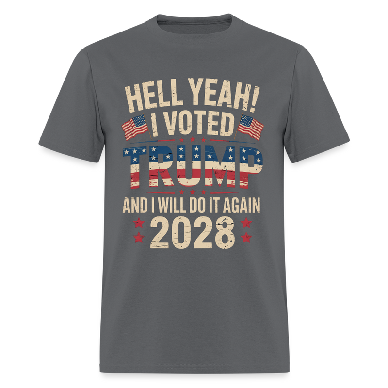 Hell Yeah I Voted Trump And I Will Do It Again Trump 2028 T Shirt - charcoal