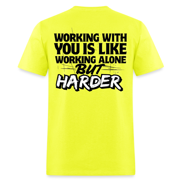 Working With Your Is Like Working Alone But Harder T Shirt - safety green