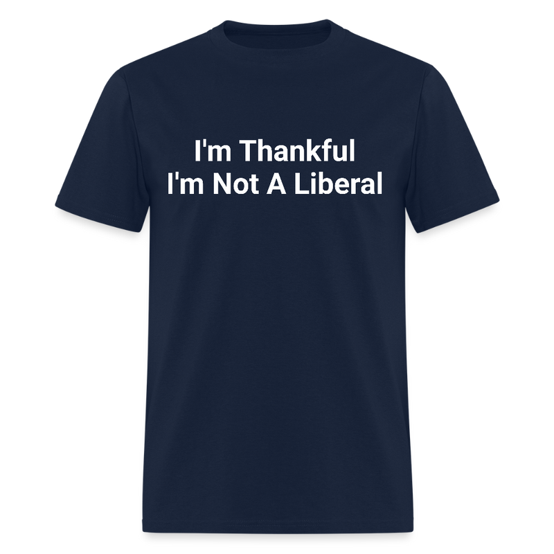 I'm Thankful I'm Not A Liberal T Shirt - navy