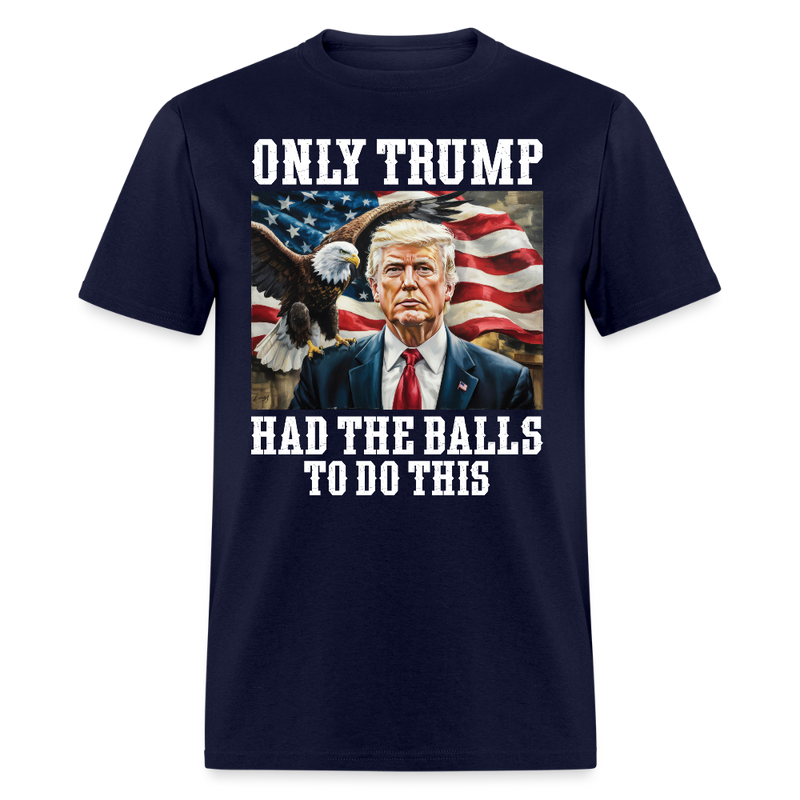 Only Trump Had the Balls to Do This T Shirt - navy