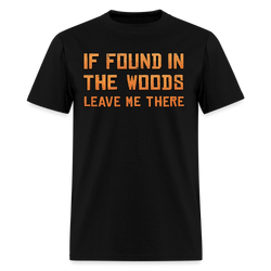 If found in the Wood Leave Me There Hunting T Shirt - black