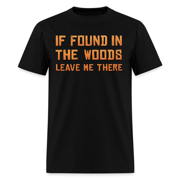 If found in the Wood Leave Me There Hunting T Shirt - black