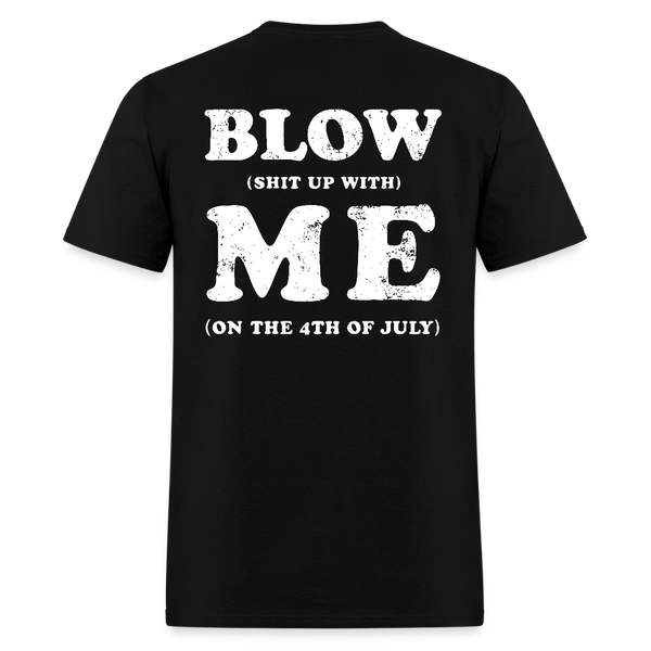 Blow Sh*t Up With Me On The 4th Of July T Shirt - black