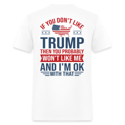 If You Don't Like Trump Then You Probably Won Like Me T Shirt - white