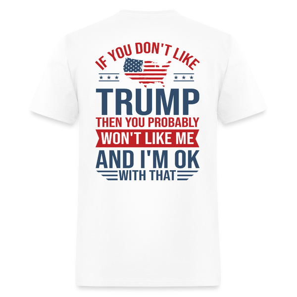 If You Don't Like Trump Then You Probably Won Like Me T Shirt - white