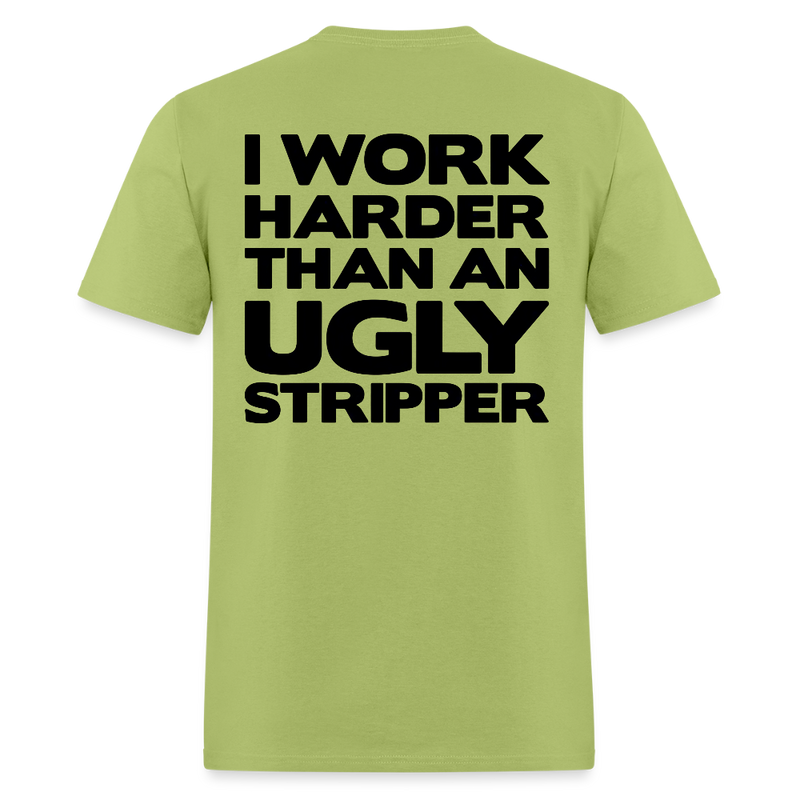 I Work Harder Than An Ugly Stripper T Shirt - kiwi