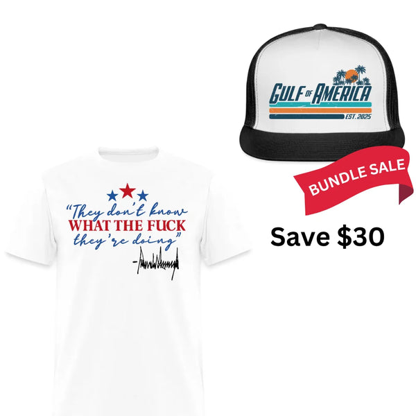 They Don't Know What The F** They're Doing Trump T Shirt + Gulf Of America Trucker Hat Bundle