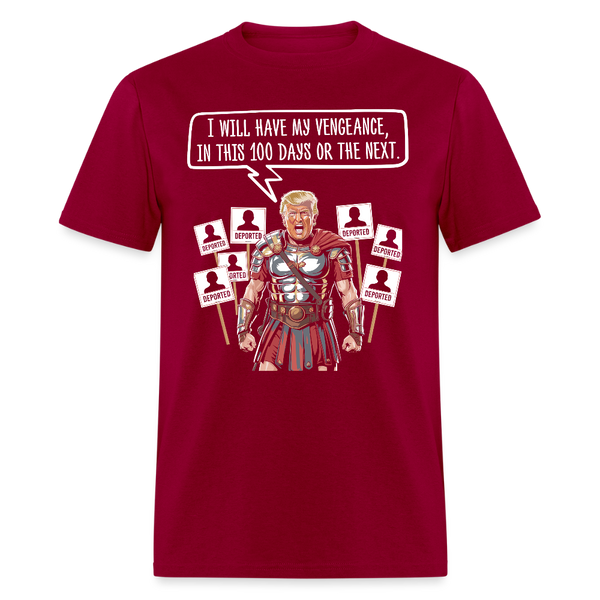 I Will Have My Vengeance In This 100 Days Or The Next T Shirt - dark red