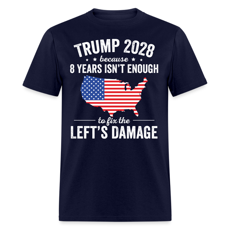 Trump 2028 Because 8 Years Isn’t Enough to Fix the Left’s Damage T Shirt - navy