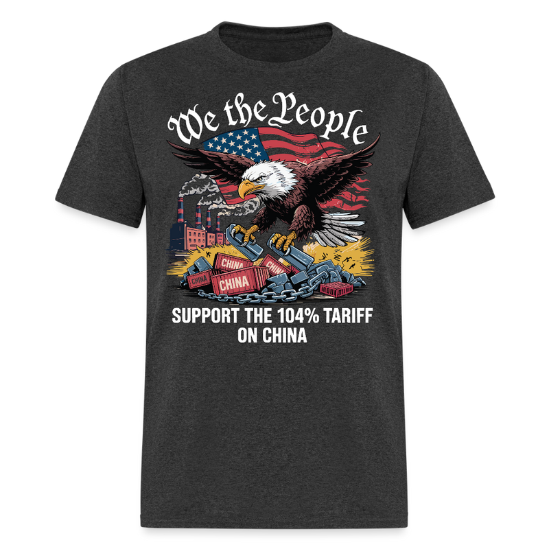 We The People Support The 104% Tariff On China T Shirt - heather black