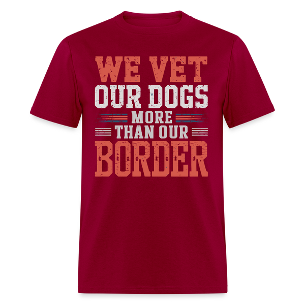 We Vet Our Dogs More Than Our Border T Shirt - dark red